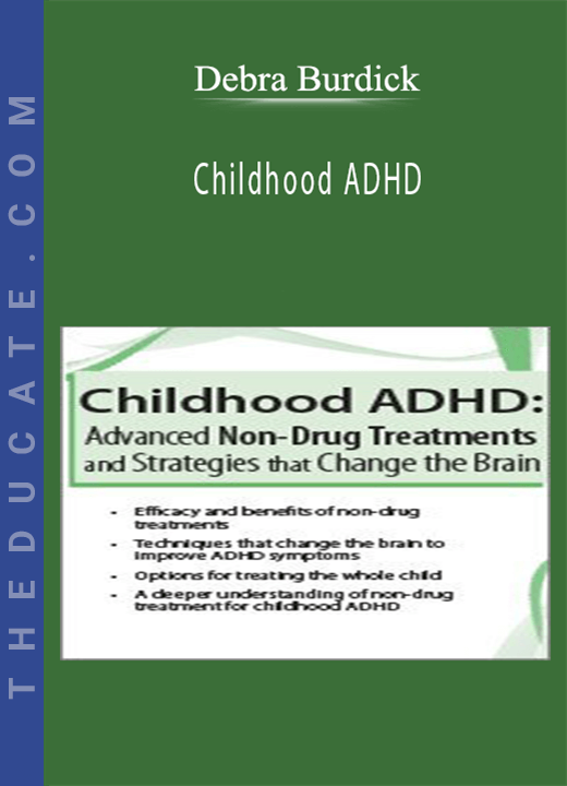 Childhood ADHD: Advanced Non-Drug Treatments & Strategies that Change the Brain - Debra Burdick