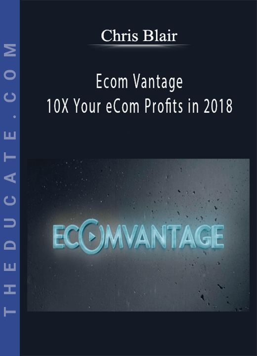 Chris Blair - Ecom Vantage - 10X Your eCom Profits in 2018
