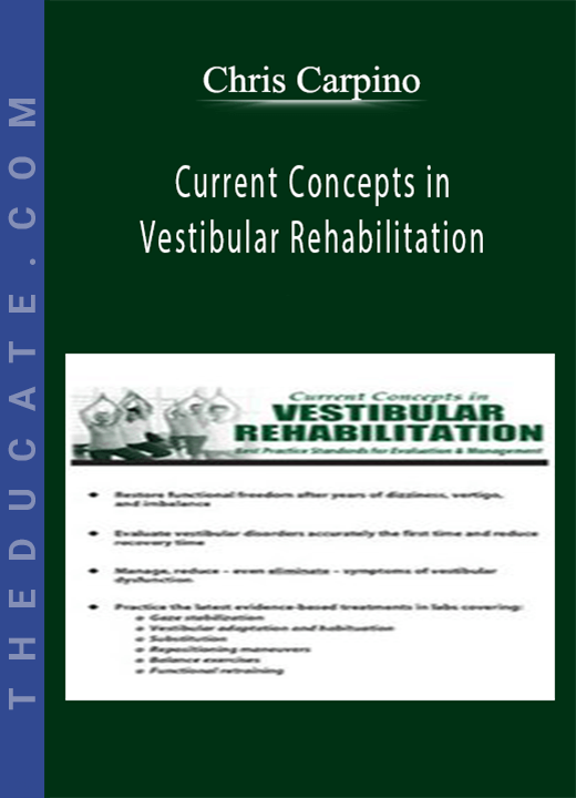 Chris Carpino - Current Concepts in Vestibular Rehabilitation: Best Practice Standards for Evaluation & Management
