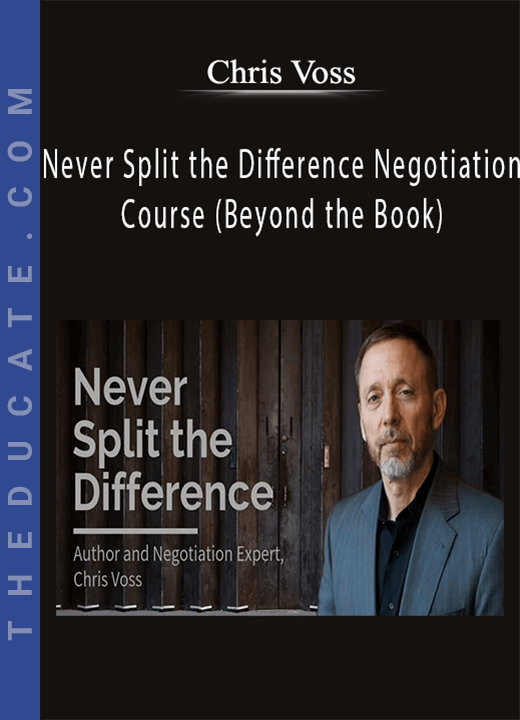 Chris Voss - Never Split the Difference Negotiation Course (Beyond the Book)