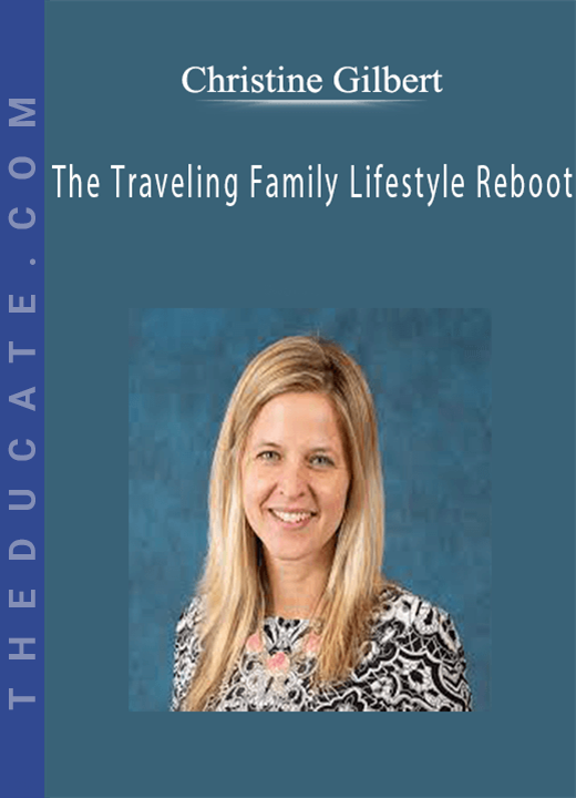 Christine Gilbert - The Traveling Family Lifestyle Reboot