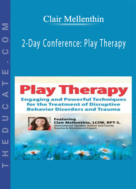 Clair Mellenthin - 2-Day Conference: Play Therapy: Engaging Powerful Techniques for the Treatment of Disruptive Behavior Disorders and Trauma