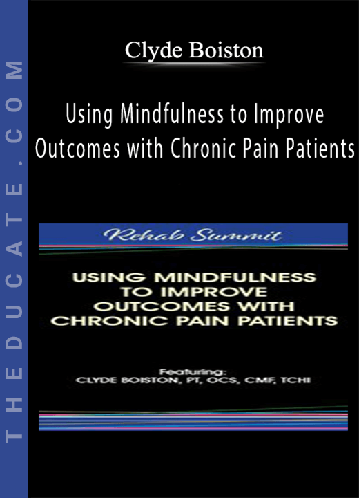 Clyde Boiston - Using Mindfulness to Improve Outcomes with Chronic Pain Patients