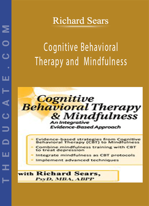 Cognitive Behavioral Therapy and Mindfulness: An Integrative Evidence-Based Approach - Richard Sears
