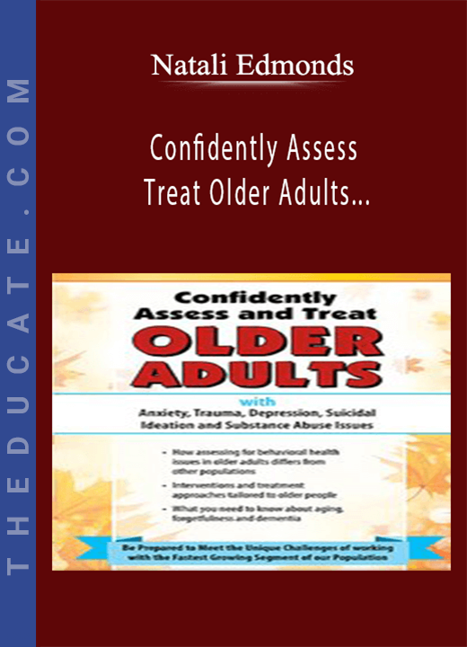 Confidently Assess and Treat Older Adults with Anxiety, Trauma, Depression, Suicidal Ideation and Substance Abuse Issues - Natali Edmonds