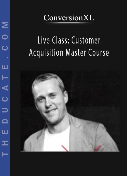 ConversionXL - Live Class: Customer Acquisition Master Course