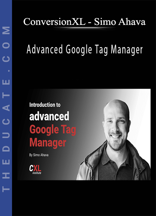 ConversionXL - Simo Ahava - Advanced Google Tag Manager