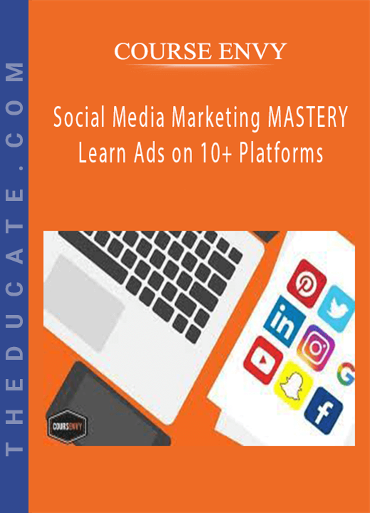 COURSE ENVY - Social Media Marketing MASTERY Learn Ads on 10+ Platforms