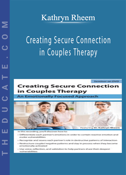 Creating Secure Connection in Couples Therapy: An Emotionally Focused Approach - Kathryn Rheem