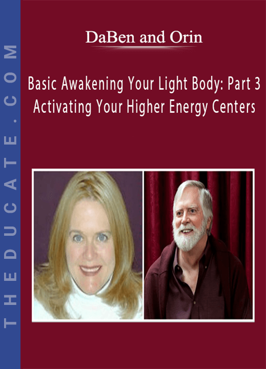 DaBen and Orin - Basic Awakening Your Light Body: Part 3 Activating Your Higher Energy Centers