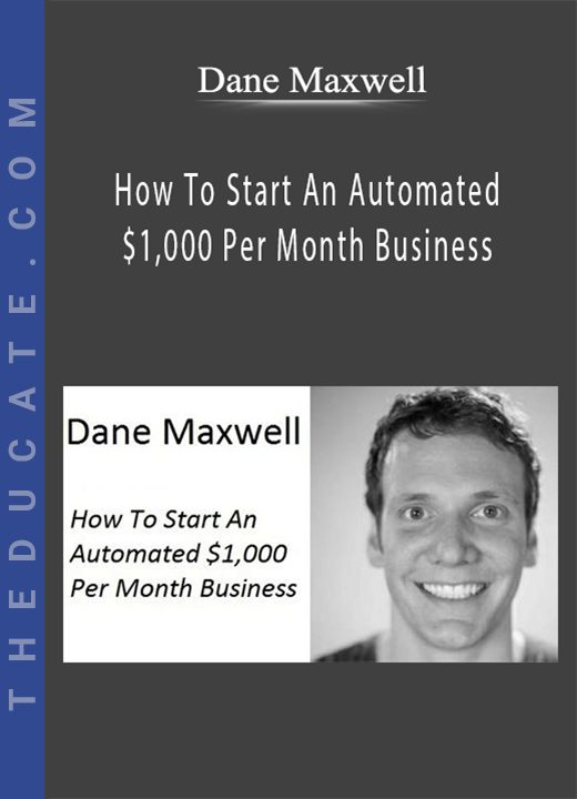 Dane Maxwell - How To Start An Automated $1,000 Per Month Business