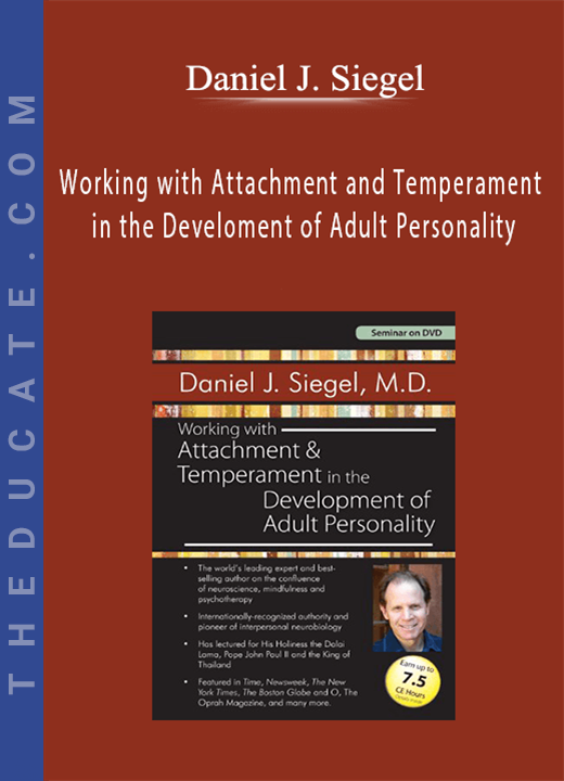 Daniel J. Siegel - Working with Attachment and Temperament in the Development of Adult Personality with Daniel J. Siegel, M.D.