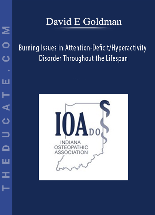 David E Goldman - Burning Issues in Attention-Deficit/Hyperactivity Disorder Throughout the Lifespan