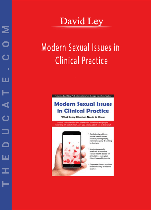 David Ley - Modern Sexual Issues in Clinical Practice: What Every Clinician Needs to Know