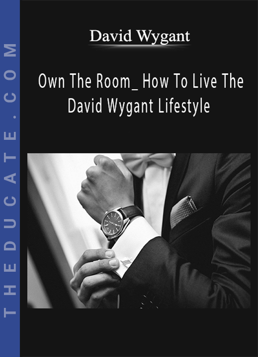 David Wygant - Own The Room_ How To Live The David Wygant Lifestyle