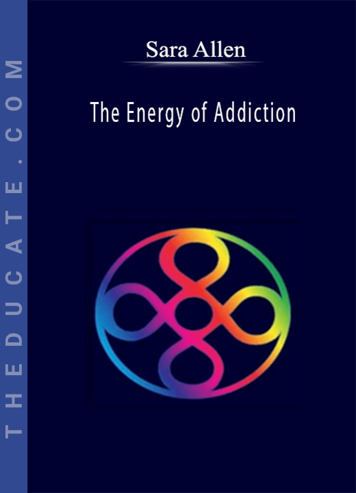 Sara Allen - The Energy of Addiction