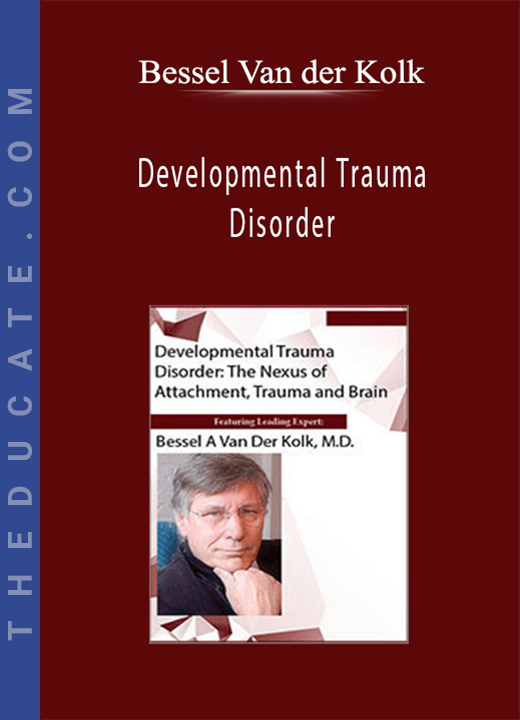Developmental Trauma Disorder: The Nexus of Attachment, Trauma and Brain - Bessel Van der Kolk