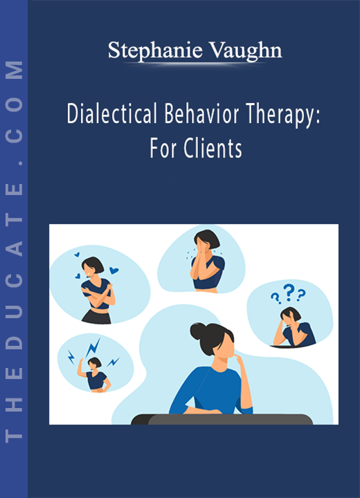 Dialectical Behavior Therapy: For Clients - Stephanie Vaughn