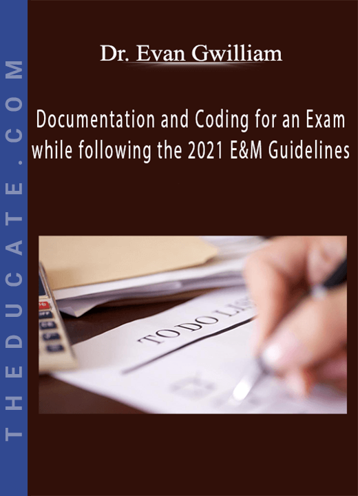 Documentation and Coding for an Exam while following the 2021 E&M Guidelines - Dr. Evan Gwilliam - 1 CE (Distance CE Hours)
