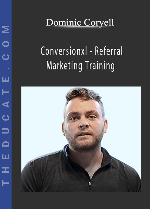 Dominic Coryell - Conversionxl - Referral Marketing Training