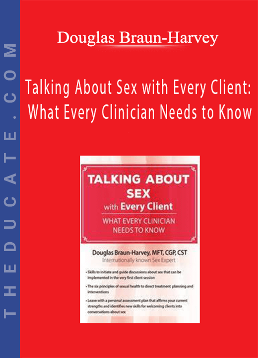 Douglas Braun-Harvey - Talking About Sex with Every Client: What Every Clinician Needs to Know