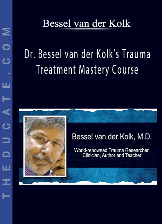 Dr. Bessel van der Kolk’s Trauma Treatment Mastery Course - Bessel van der Kolk