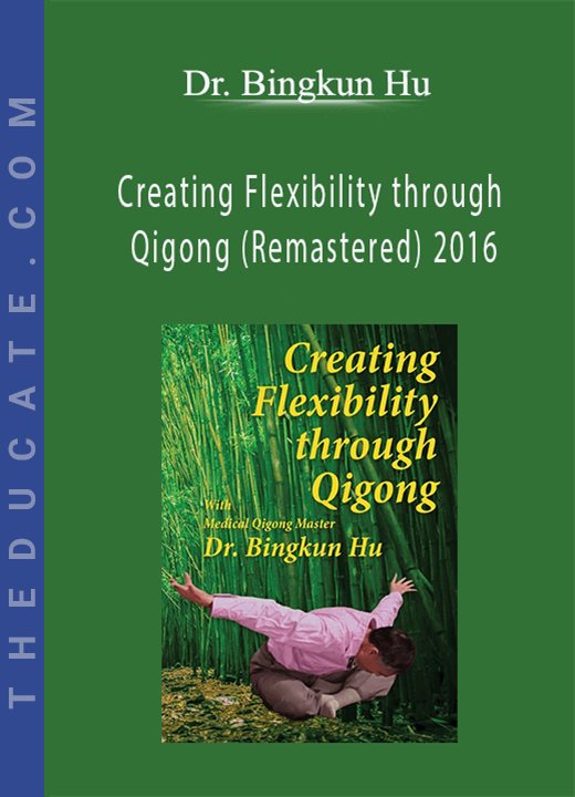 Dr. Bingkun Hu - Creating Flexibility through Qigong (Remastered) 2016