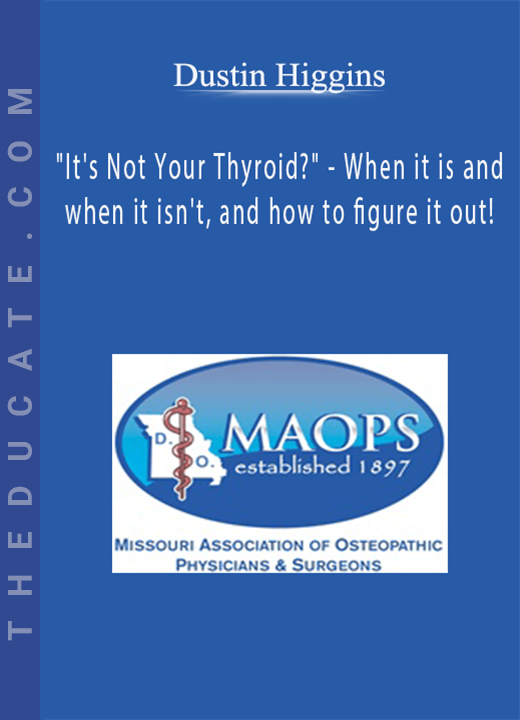 Dustin Higgins - “It’s Not Your Thyroid?” - When it is and when it isn’t, and how to figure it out!