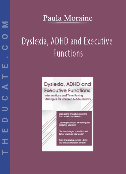 Dyslexia, ADHD and Executive Functions: Interventions to Improve Literacy and Learning in Children and Adolescents - Paula Moraine