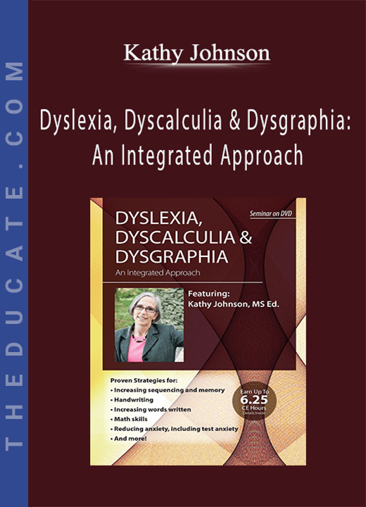 Dyslexia, Dyscalculia & Dysgraphia: An Integrated Approach - Kathy Johnson