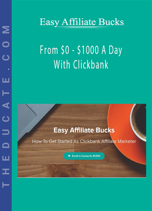 Easy Affiliate Bucks - From $0 - $1000 A Day With Clickbank