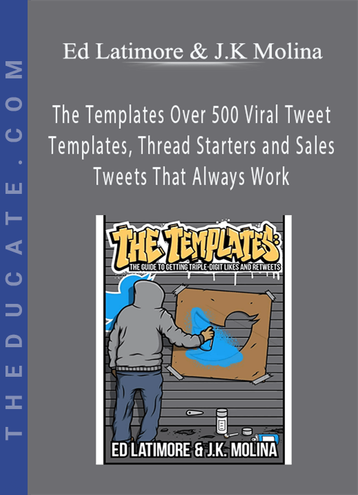 Ed Latimore & J.K Molina - The Templates Over 500 Viral Tweet Templates, Thread Starters and Sales Tweets That Always Work