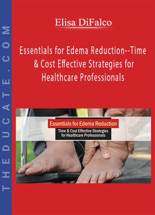 Elisa DiFalco - Essentials for Edema Reduction-Time & Cost Effective Strategies for Healthcare Professionals
