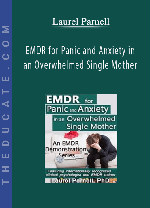 EMDR for Panic and Anxiety in an Overwhelmed Single Mother - Laurel Parnell