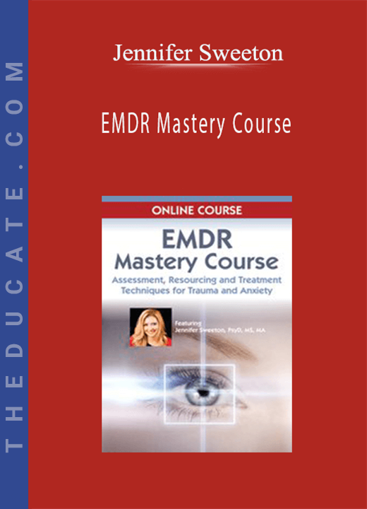 EMDR Mastery Course: Assessment, Resourcing and Treatment Techniques for Trauma and Anxiety - Jennifer Sweeton