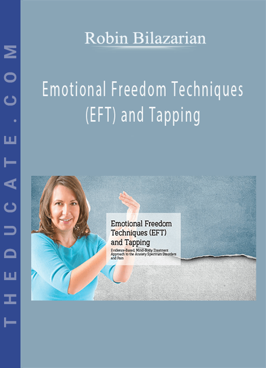 Emotional Freedom Techniques (EFT) and Tapping: Evidence-Based, Mind-Body Treatment Approach to the Anxiety Spectrum Disorders - Robin Bilazarian