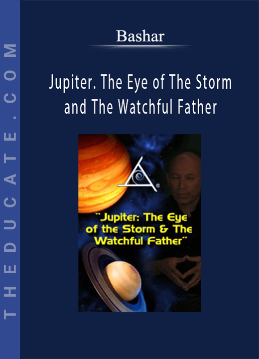 Bashar - Jupiter. The Eye of The Storm and The Watchful Father