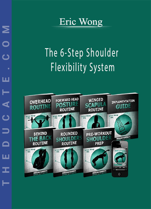 Eric Wong - The 6-Step Shoulder Flexibility System