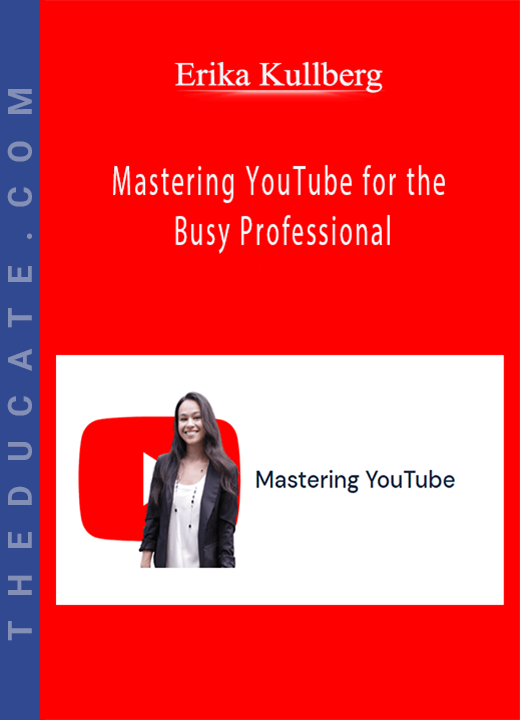 Erika Kullberg - Mastering YouTube for the Busy Professional