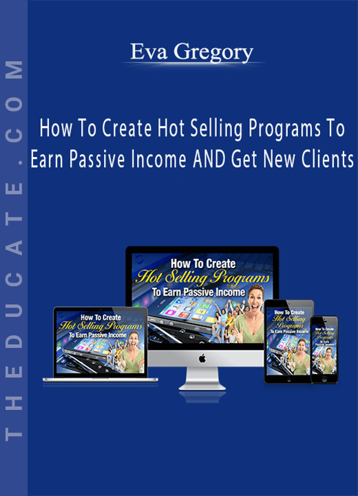 Eva Gregory - How To Create Hot Selling Programs To Earn Passive Income AND Get New Clients