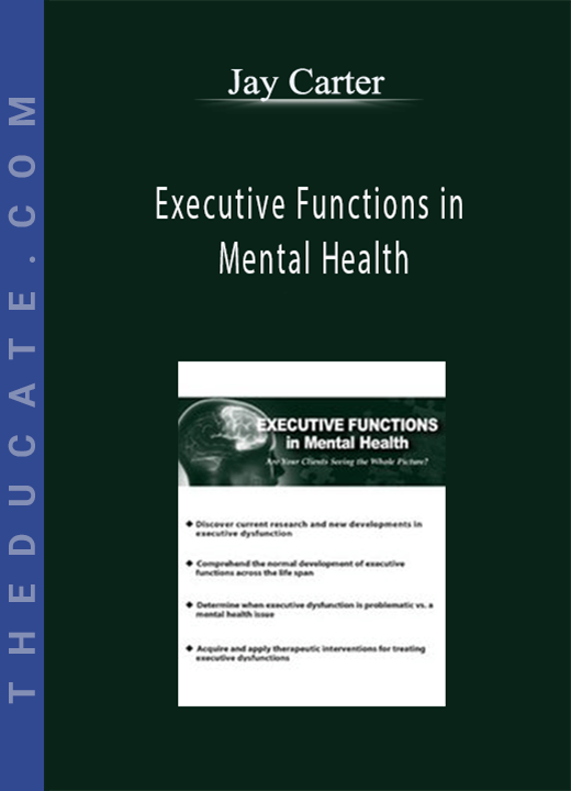 Executive Functions in Mental Health: Are Your Clients Seeing the Whole Picture? - Jay Carter