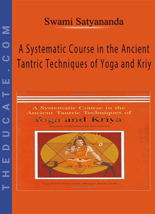 Swami Satyananda - A Systematic Course in the Ancient Tantric Techniques of Yoga and Kriy