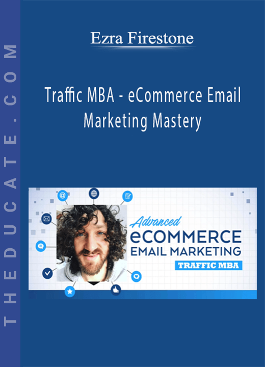 Ezra Firestone - Traffic MBA - eCommerce Email Marketing Mastery