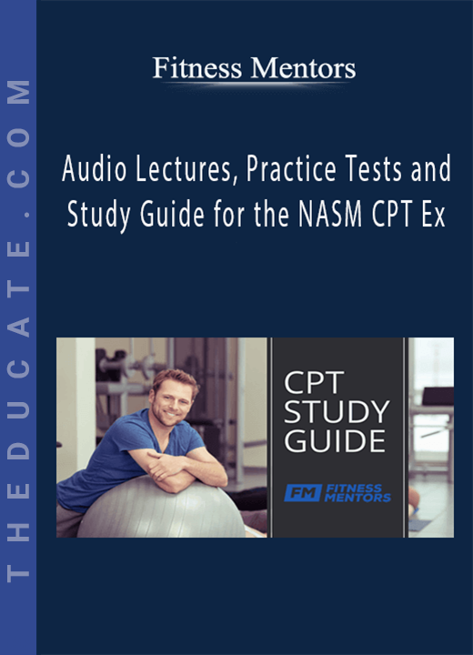 Fitness Mentors - Audio Lectures, Practice Tests and Study Guide for the NASM CPT Ex