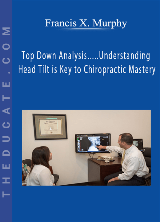 Francis X. Murphy - Top Down Analysis…..Understanding Head Tilt is Key to Chiropractic Mastery | Speaker: Francis Murphy DC