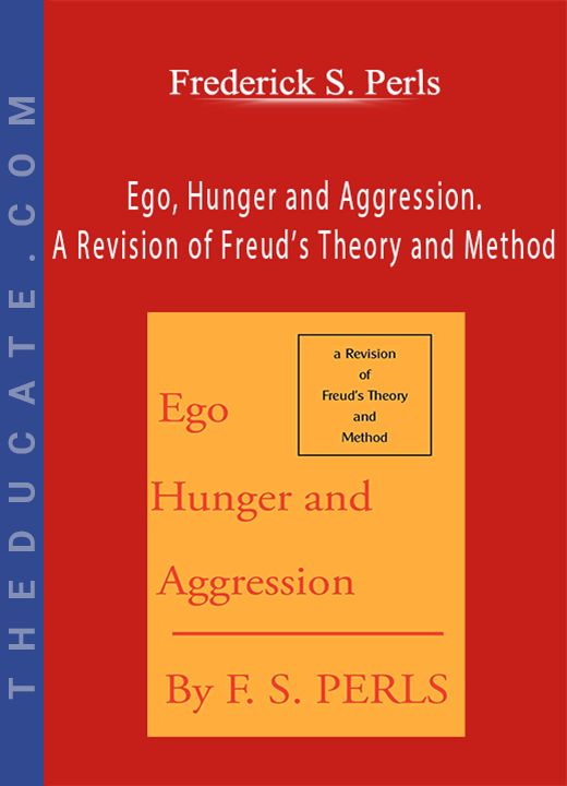 Frederick S. Perls - Ego, Hunger and Aggression. A Revision of Freud’s Theory and Method