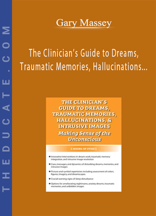 Gary Massey - The Clinician’s Guide to Dreams, Traumatic Memories, Hallucinations, and Intrusive Images: Making Sense of the Unconscious