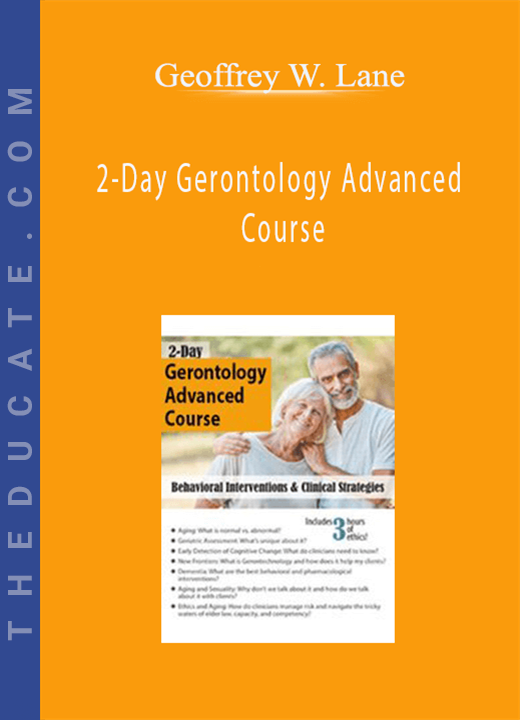 Geoffrey W. Lane - 2-Day Gerontology Advanced Course: Behavioral Interventions & Clinical Strategies