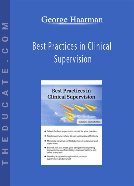 George Haarman - Best Practices in Clinical Supervision: A Blueprint for Providing Effective and Ethical Clinical Supervision