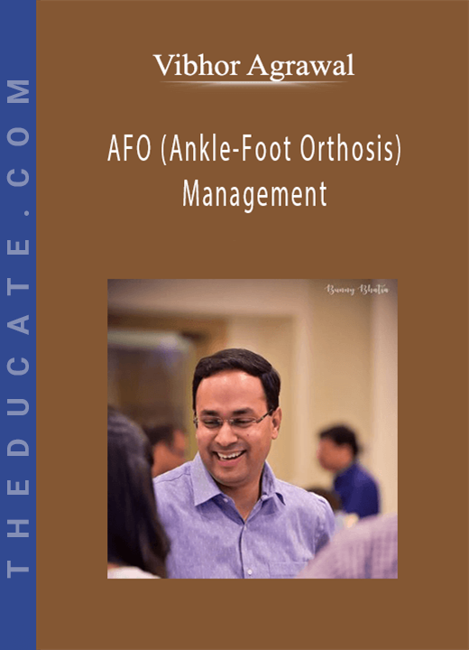 AFO (Ankle-Foot Orthosis) Management: Optimizing Functional Gait Biomechanics & Outcomes - Vibhor Agrawal